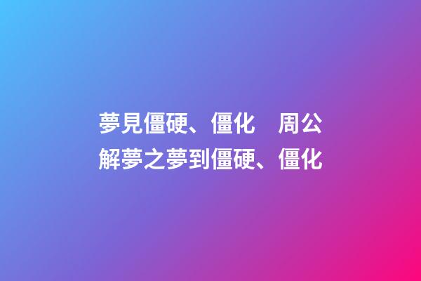夢見僵硬、僵化　周公解夢之夢到僵硬、僵化